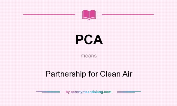 What does PCA mean? It stands for Partnership for Clean Air