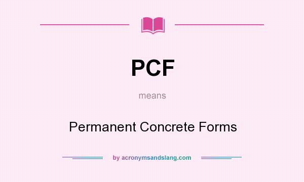 What does PCF mean? It stands for Permanent Concrete Forms