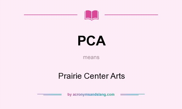 What does PCA mean? It stands for Prairie Center Arts
