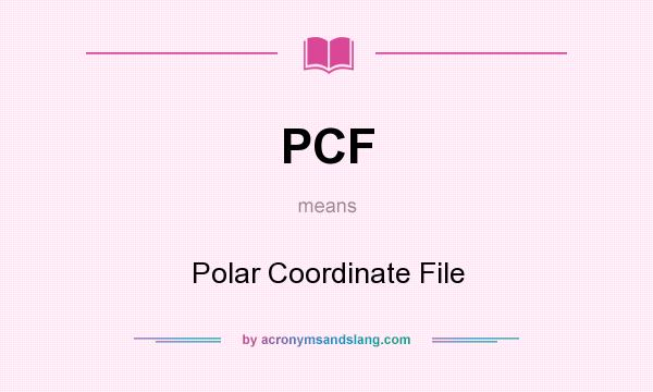 What does PCF mean? It stands for Polar Coordinate File