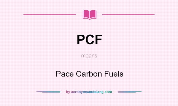 What does PCF mean? It stands for Pace Carbon Fuels