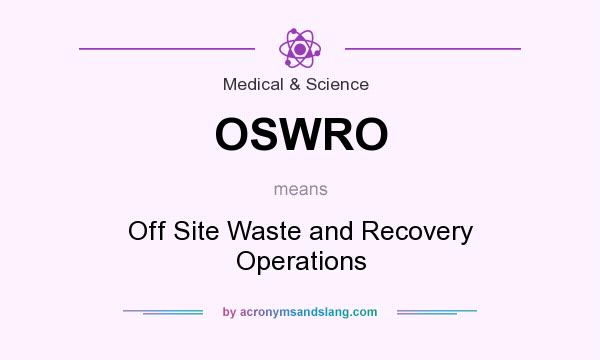 What does OSWRO mean? It stands for Off Site Waste and Recovery Operations