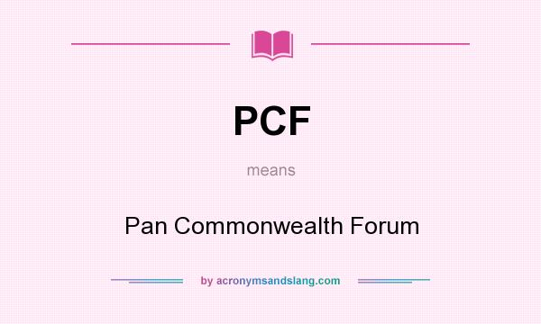 What does PCF mean? It stands for Pan Commonwealth Forum