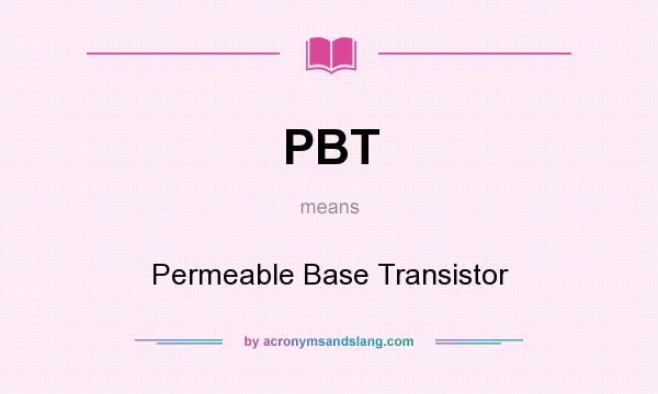What does PBT mean? It stands for Permeable Base Transistor