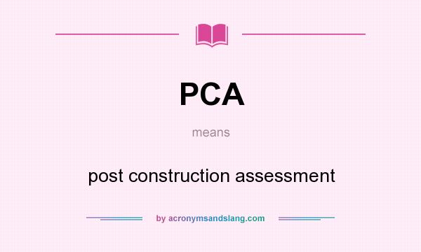 What does PCA mean? It stands for post construction assessment