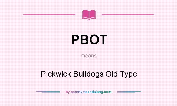 What does PBOT mean? It stands for Pickwick Bulldogs Old Type
