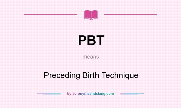 What does PBT mean? It stands for Preceding Birth Technique