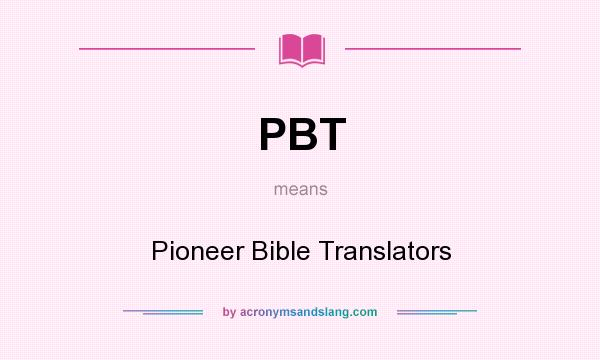What does PBT mean? It stands for Pioneer Bible Translators