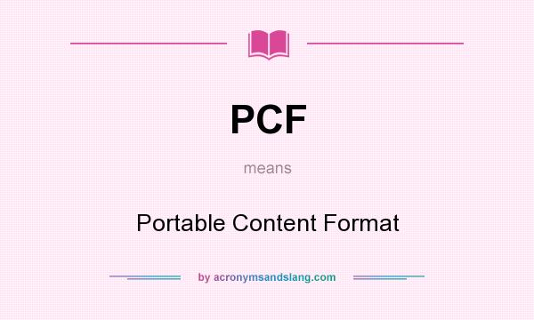 What does PCF mean? It stands for Portable Content Format