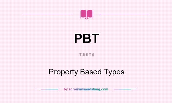 What does PBT mean? It stands for Property Based Types