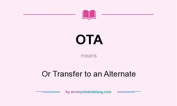 What does OTA mean? It stands for Or Transfer to an Alternate