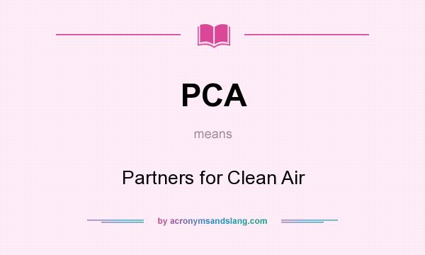 What does PCA mean? It stands for Partners for Clean Air