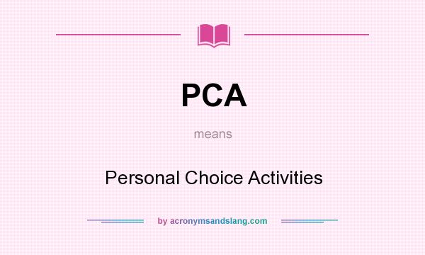 What does PCA mean? It stands for Personal Choice Activities