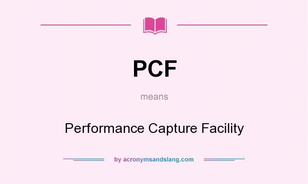 What does PCF mean? It stands for Performance Capture Facility