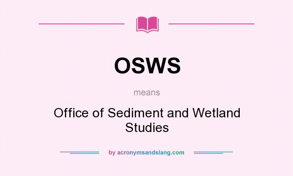 What does OSWS mean? It stands for Office of Sediment and Wetland Studies