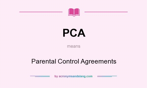 What does PCA mean? It stands for Parental Control Agreements