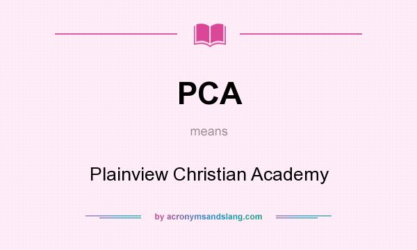 What does PCA mean? It stands for Plainview Christian Academy