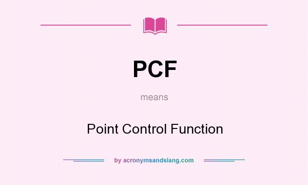 What does PCF mean? It stands for Point Control Function