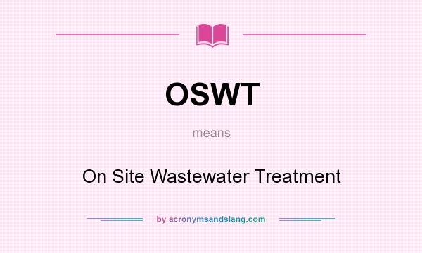 What does OSWT mean? It stands for On Site Wastewater Treatment