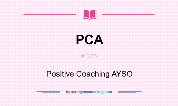 What does PCA mean? It stands for Positive Coaching AYSO