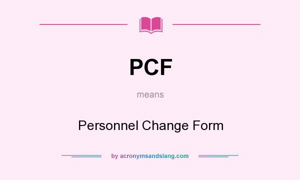 What does PCF mean? It stands for Personnel Change Form