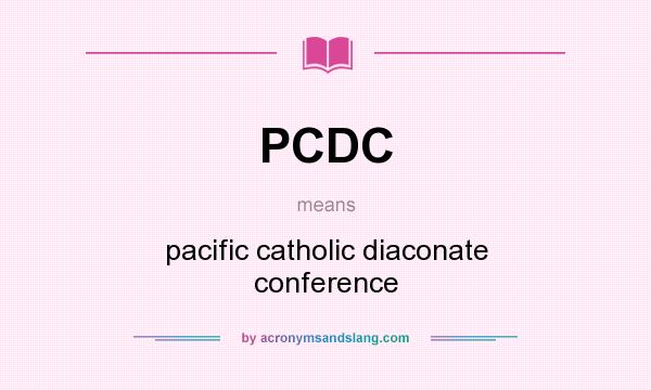 What does PCDC mean? It stands for pacific catholic diaconate conference
