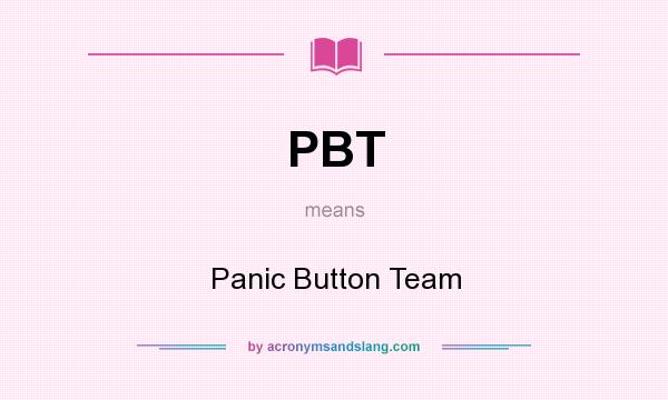 What does PBT mean? It stands for Panic Button Team