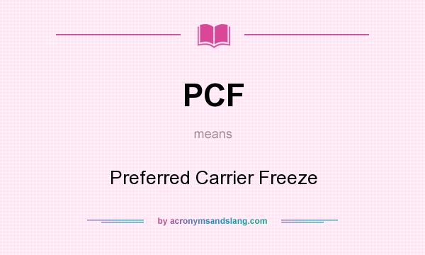 What does PCF mean? It stands for Preferred Carrier Freeze