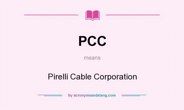 What does PCC mean? It stands for Pirelli Cable Corporation