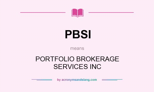 What does PBSI mean? It stands for PORTFOLIO BROKERAGE SERVICES INC