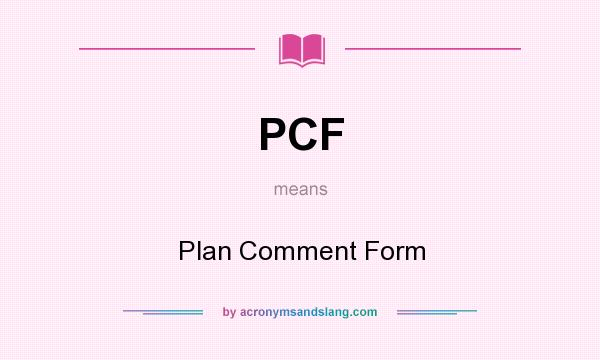 What does PCF mean? It stands for Plan Comment Form