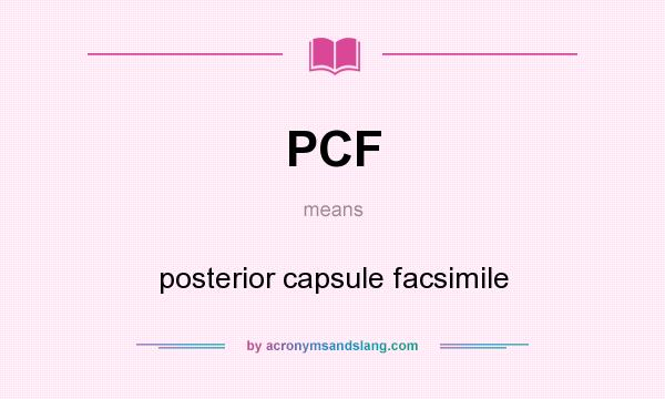 What does PCF mean? It stands for posterior capsule facsimile