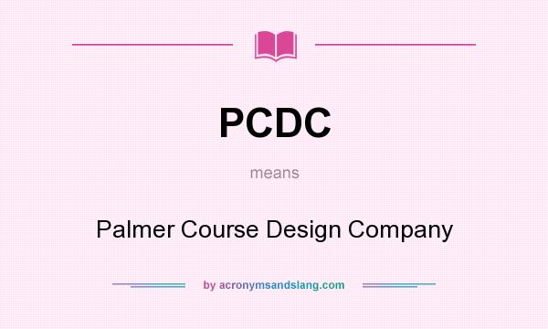 What does PCDC mean? It stands for Palmer Course Design Company
