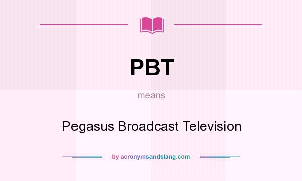 What does PBT mean? It stands for Pegasus Broadcast Television