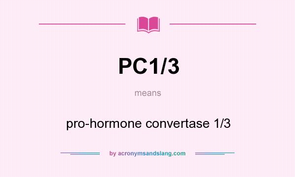 What does PC1/3 mean? It stands for pro-hormone convertase 1/3