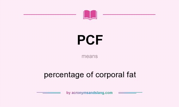 What does PCF mean? It stands for percentage of corporal fat