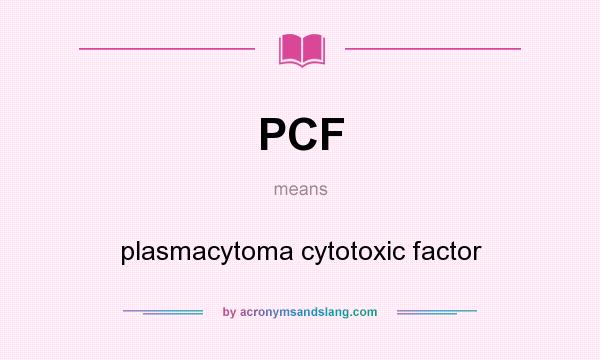 What does PCF mean? It stands for plasmacytoma cytotoxic factor