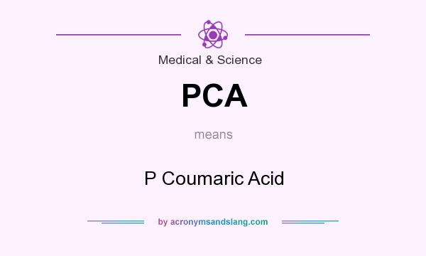 What does PCA mean? It stands for P Coumaric Acid