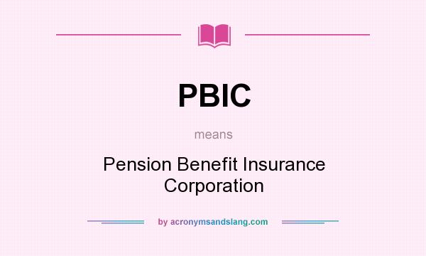 What does PBIC mean? It stands for Pension Benefit Insurance Corporation