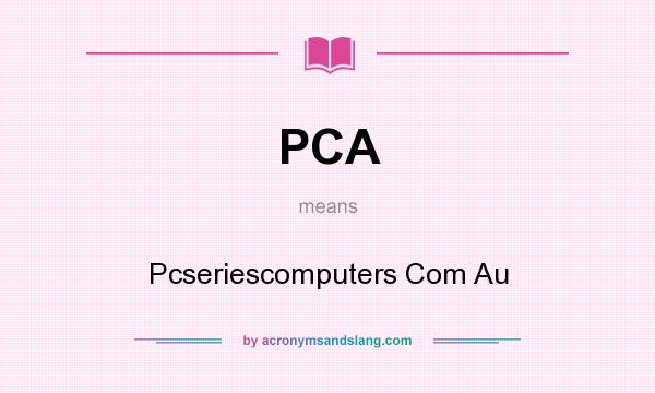 What does PCA mean? It stands for Pcseriescomputers Com Au