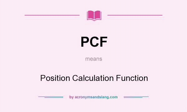 What does PCF mean? It stands for Position Calculation Function