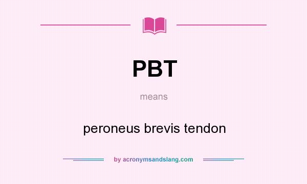 What does PBT mean? It stands for peroneus brevis tendon