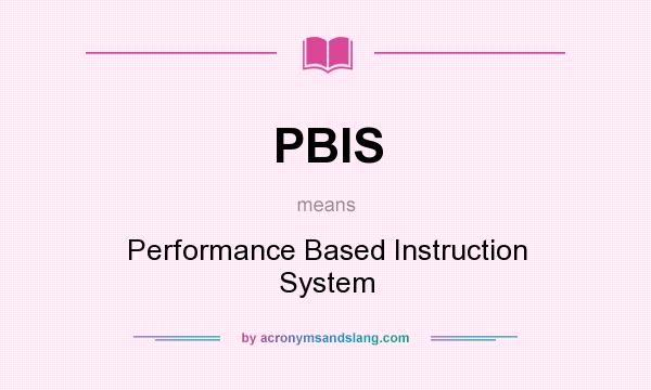 What does PBIS mean? It stands for Performance Based Instruction System