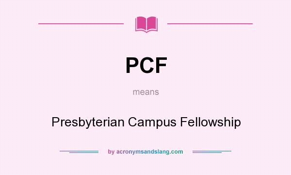 What does PCF mean? It stands for Presbyterian Campus Fellowship