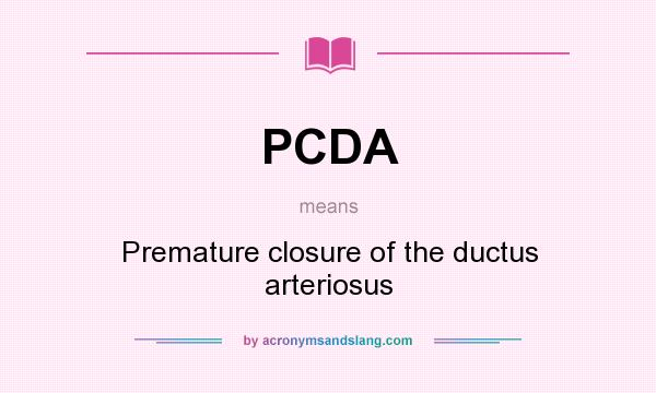 What does PCDA mean? It stands for Premature closure of the ductus arteriosus