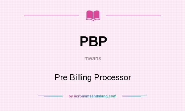 What does PBP mean? It stands for Pre Billing Processor