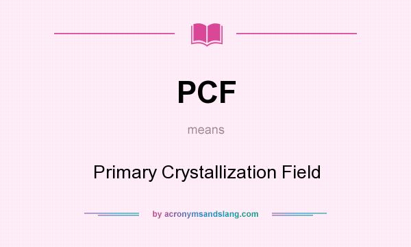 What does PCF mean? It stands for Primary Crystallization Field