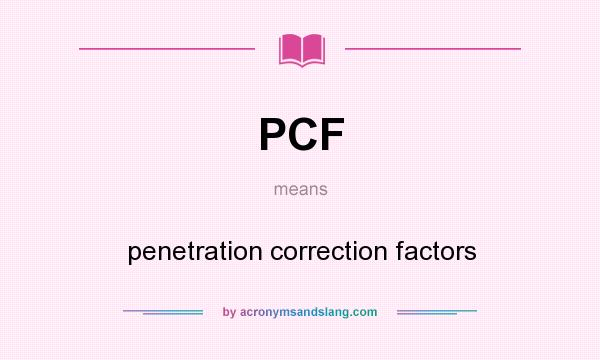 What does PCF mean? It stands for penetration correction factors