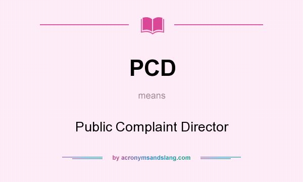 What does PCD mean? It stands for Public Complaint Director