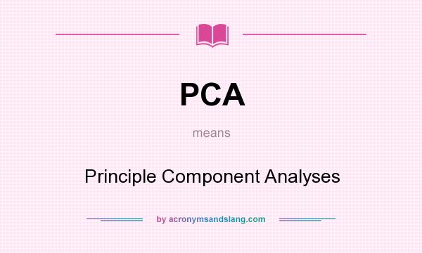 What does PCA mean? It stands for Principle Component Analyses